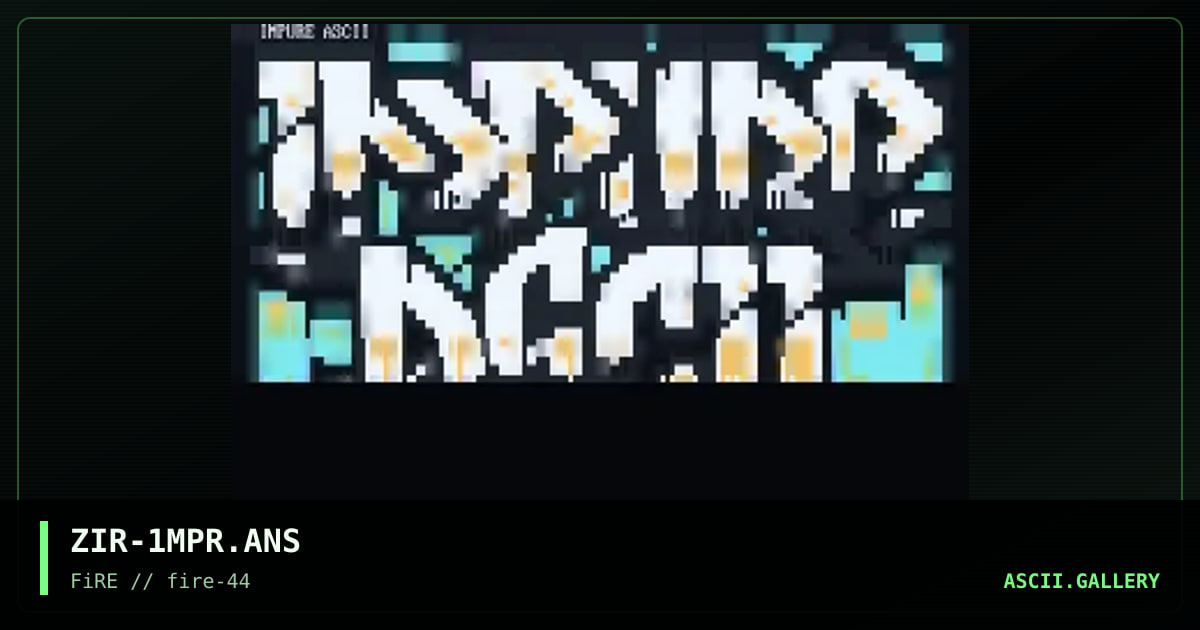 iMPURE aSCII!!, by zir, 2025