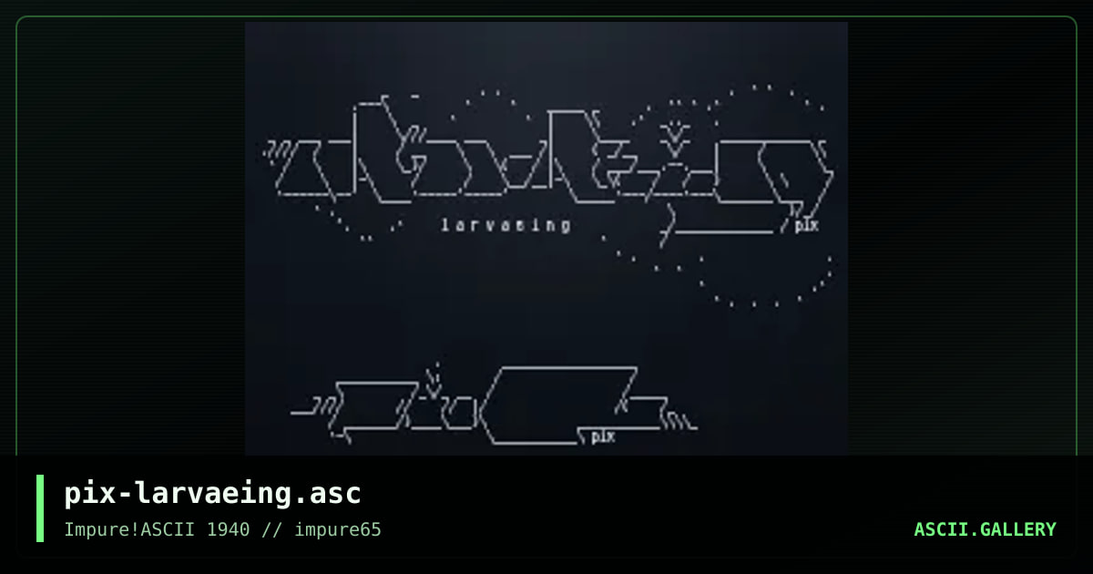 pix-larvaeing.asc, by pix, 2017